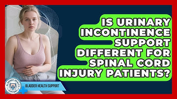 Is Urinary Incontinence Support Different for Spinal Cord Injury Patients? - Bladder Health Support