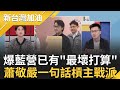 爆料&quot;朱找好副手&quot;? 蕭敬嚴嗆主戰派&quot;別以為藍營只挨打&quot; 藍白合破局? 柯文哲扯&quot;期約賄選&quot;創新名詞 苗博雅怒轟:創新名曝露無知 ｜許貴雅 主持｜【新台灣加油 PART1】20231122｜三立新聞台