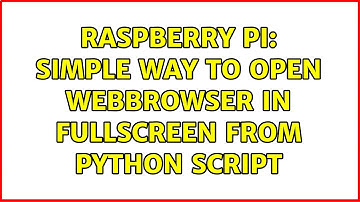 Raspberry Pi: simple way to open webbrowser in fullscreen from python script (2 Solutions!!)