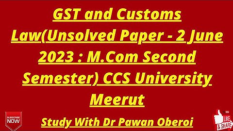 GST and Customs Law(Unsolved Paper - 2 June 2023 : M.Com Second Semester) CCS University Meerut