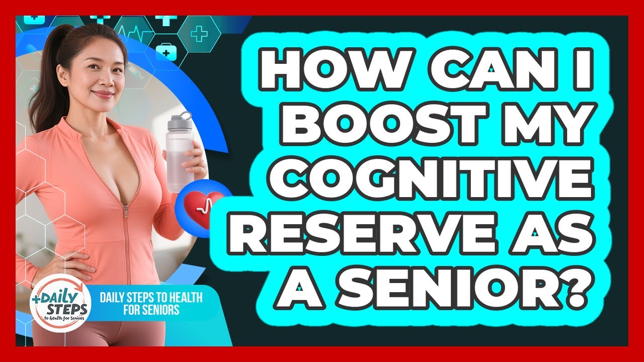 How Can I Boost My Cognitive Reserve As A Senior? - Daily Steps to Health For Seniors