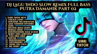 DJ LAGU INDO VIRAL TIKTOK PUTRA DAMANIK SLOW REMIX FULL BASS PART 02