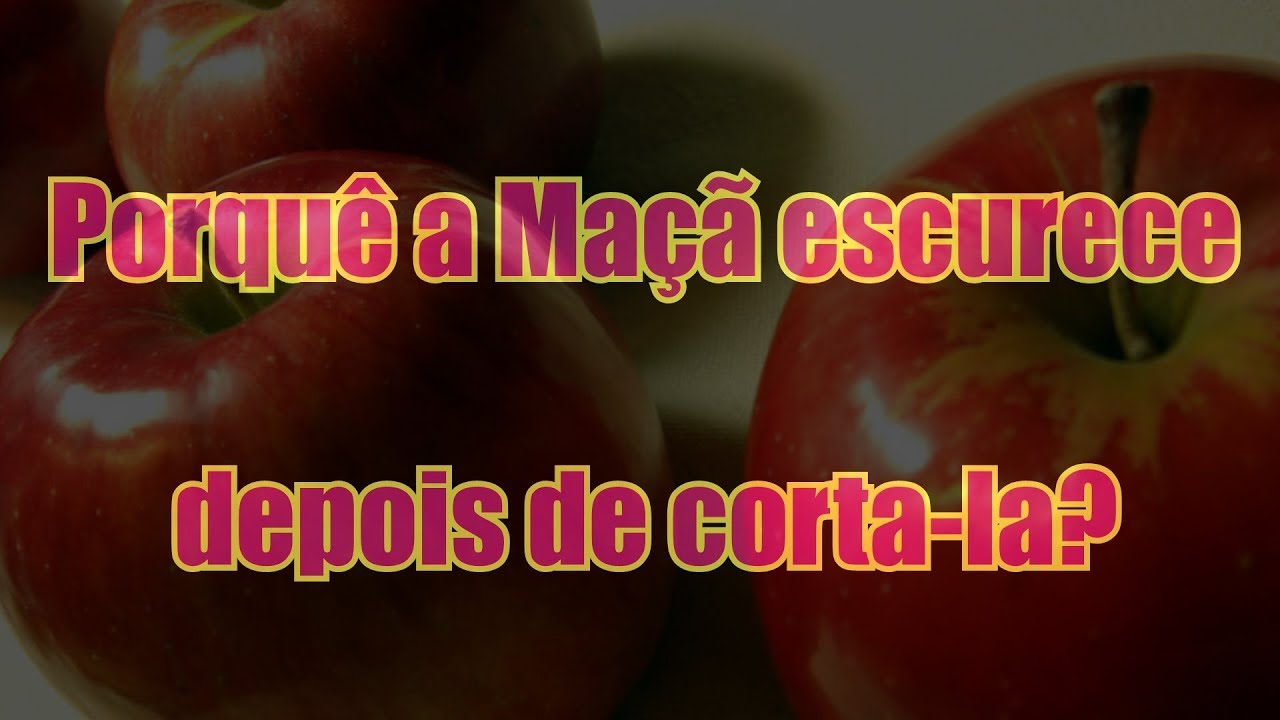 Por Que A Maçã Escurece Logo Após Ser Cortada