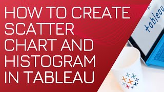 How to create Scatter Chart and Histogram in Tableau