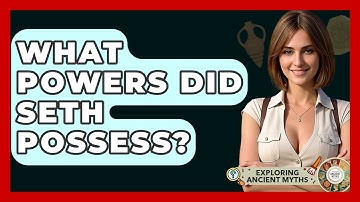 What Powers Did Seth Possess? - Exploring Ancient Myths