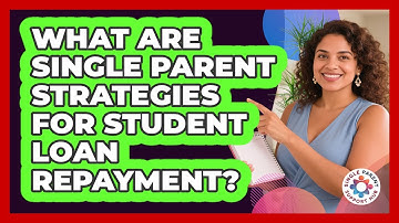 What Are Single Parent Strategies For Student Loan Repayment? - Single Parent Support Hub