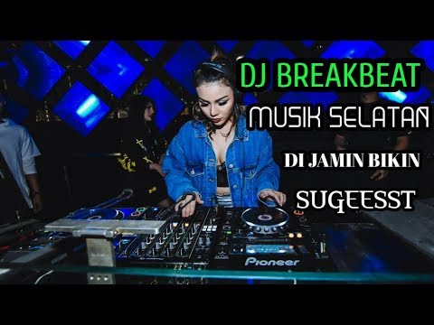 DJ BREAKBEAT MUSIK SELATAN DIJAMIN BIKIN SUUGEEST