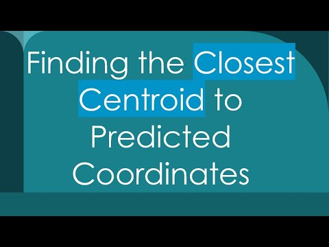Finding the Closest Centroid to Predicted Coordinates