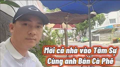 Mời Cả Nhà Vào Tâm Sự Cùng Anh Bán Cà Phê #thanh0000