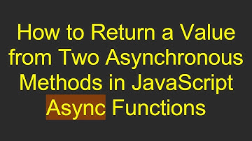 How to Return a Value from Two Asynchronous Methods in JavaScript Async Functions