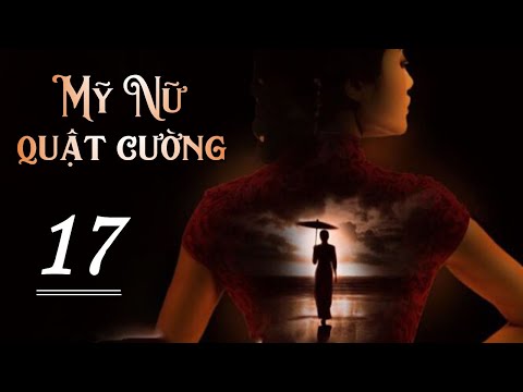 MỸ NỮ QUẬT CƯỜNG – Tập 17 | Phim Tình Cảm Trung Quốc  Siêu Hay Về Một Vị Đại Tiểu Thư (Lồng Tiếng)