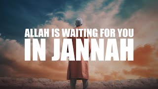 ALLAH IS WAITING FOR YOU IN JANNAH