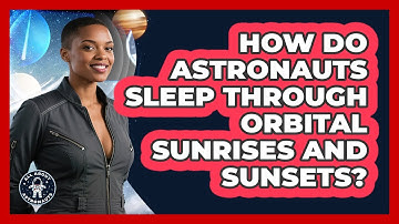 How Do Astronauts Sleep Through Orbital Sunrises And Sunsets? - All About Astronauts