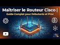 Maîtriser le Routeur Cisco | Guide Complet pour Débutants et Pros
