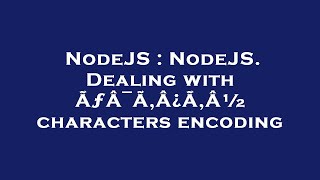 NodeJS : NodeJS. Dealing with ÃƒÂ¯Ã‚Â¿Ã‚Â½ characters encoding