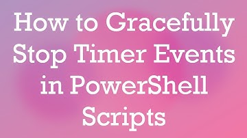 How to Gracefully Stop Timer Events in PowerShell Scripts