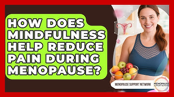 How Does Mindfulness Help Reduce Pain During Menopause? - Menopause Support Network