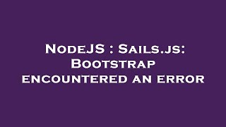 NodeJS : Sails.js: Bootstrap encountered an error