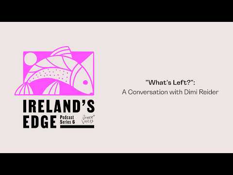 IRELAND'S EDGE: THE PODCAST | "What's Left?": A Conversation with Dimi Reider