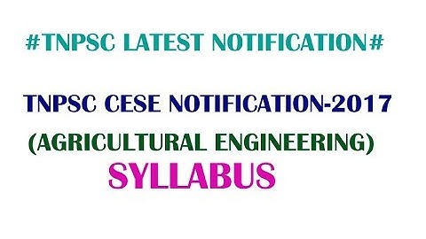TNPSC CESE NOTIFICATION -2017 SYLLABUS FOR AGRICULTURAL ENGINEERING