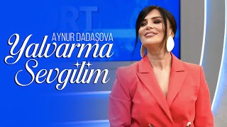 Aynur Dadaşova - Yalvarma Sevgilim