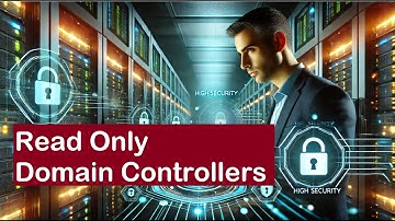 Read-Only Domain Controllers (RODC): Features and Benefits