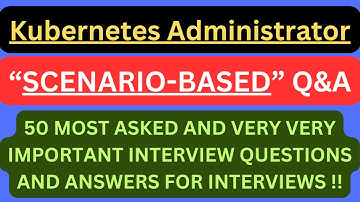 "Kubernetes Administrator Scenario-Based Q&A", 50 SCENARIO-BASED Interview Q&A for "K8s Admins" !!