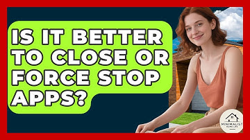 Is It Better To Close Or Force Stop Apps? - Minimalist Home Life