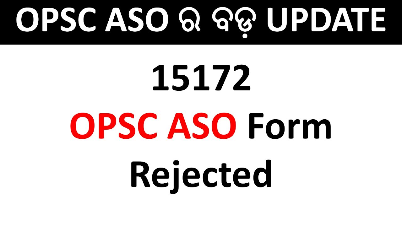15,172 ASO FORM HAS BEEN REJECTED BY OPSC.