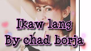 Ikaw Lang By Chad Borja With Lyrics