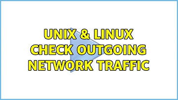 Unix & Linux: Check outgoing network traffic (3 Solutions!!)
