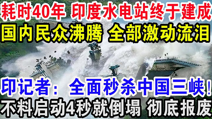 耗時40年印度水電站終於建成，國內民眾沸騰全部激動流淚，印記者：全面秒殺中國三峽！不料啟動4秒就倒塌徹底報廢 - 天天要聞