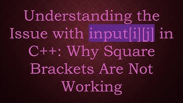 Understanding the Issue with input[i][j] in C++: Why Square Brackets Are Not Working