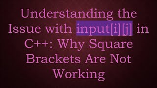 Understanding the Issue with input[i][j] in C++: Why Square Brackets Are Not Working