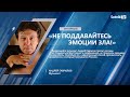 А. ГАВРИЛОВ: «НЕ ПОДДАВАЙТЕСЬ ЭМОЦИИ ЗЛА!»