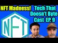 NFT Madness!! | Tech That Doesn't Byte Cast Ep.9