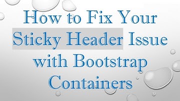 How to Fix Your Sticky Header Issue with Bootstrap Containers