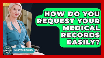 How Do You Request Your Medical Records Easily? - Your Accessible Health