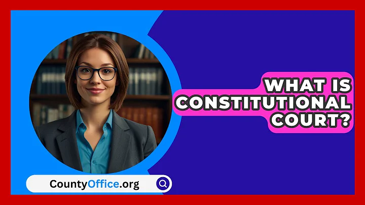 What Is Constitutional Court? - CountyOffice.org