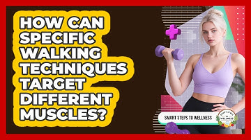 How Can Specific Walking Techniques Target Different Muscles? - Smart Steps to Wellness