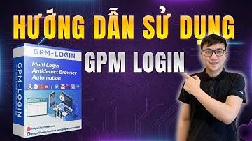 Hướng Dẫn Sử Dụng GPM Login Chi Tiết Từ A–Z | Nuôi Account, Anti Detect An Toàn