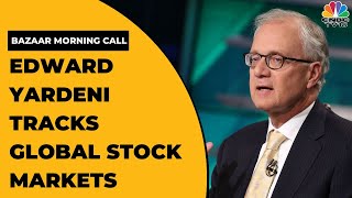 Edward Yardeni Tracks Health Of Global Stock Markets & Surge In Crude Prices | Bazaar Morning Call