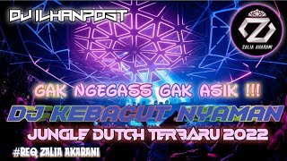 GAK NGEGASS GAK ASIK !!! DJ KEBACUT NYAMAN JUNGLE DUTCH TERBARU 2022 #REQ ZALIA AKARANI