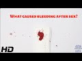 What Causes Bleeding After Sex