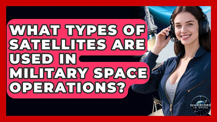 What Types of Satellites Are Used in Military Space Operations? - Warriors In Space