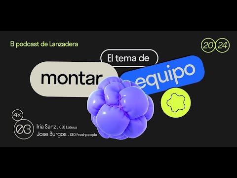 4x03 | El tema de montar equipo con Iria Sanz, CEO de Lateua y Jose Burgos, CEO de Freshpeople