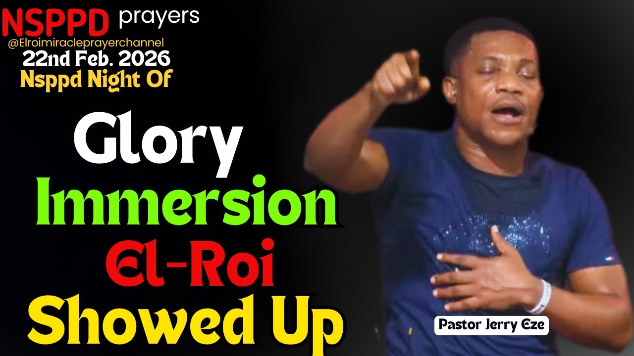 NIGHT OF GLORY IMMERSION, EL-ROI SHOWED UP WITH MERCY || PASTOR JERRY EZE || 22ND FEB. 2026 #NSPPD