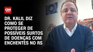 Dr. Kalil diz como se proteger de possíveis surtos de doenças com enchentes no RS | AGORA CNN