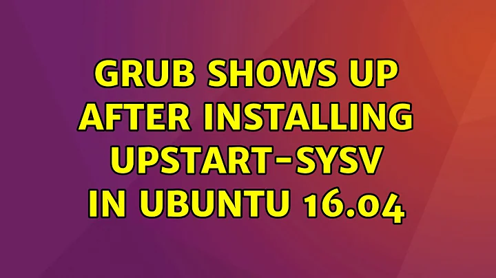 Ubuntu: GRUB shows up after installing upstart-sysv in Ubuntu 16.04
