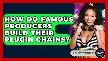 How Do Famous Producers Build Their Plugin Chains? - Music Producer Mastery